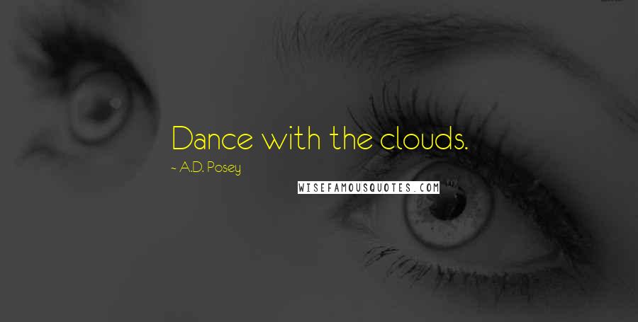 A.D. Posey Quotes: Dance with the clouds.