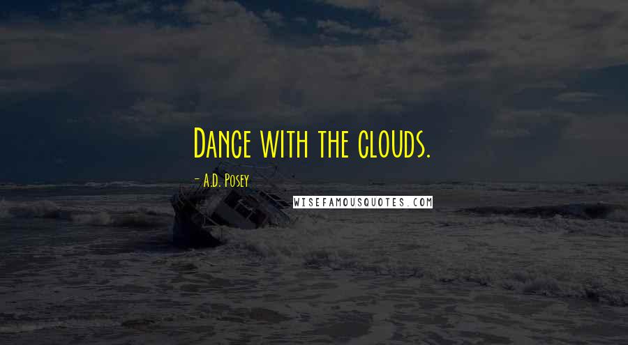A.D. Posey Quotes: Dance with the clouds.