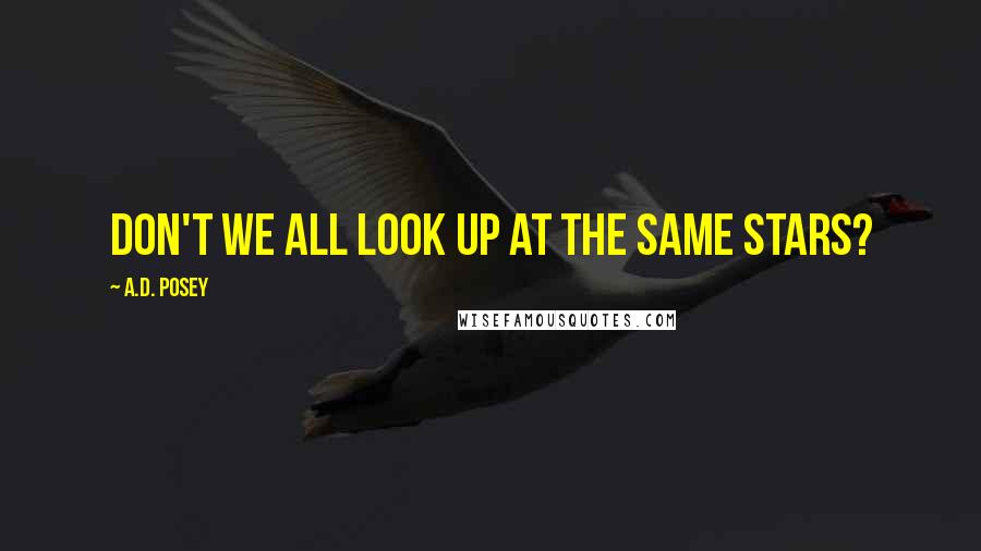 A.D. Posey Quotes: Don't we all look up at the same stars?