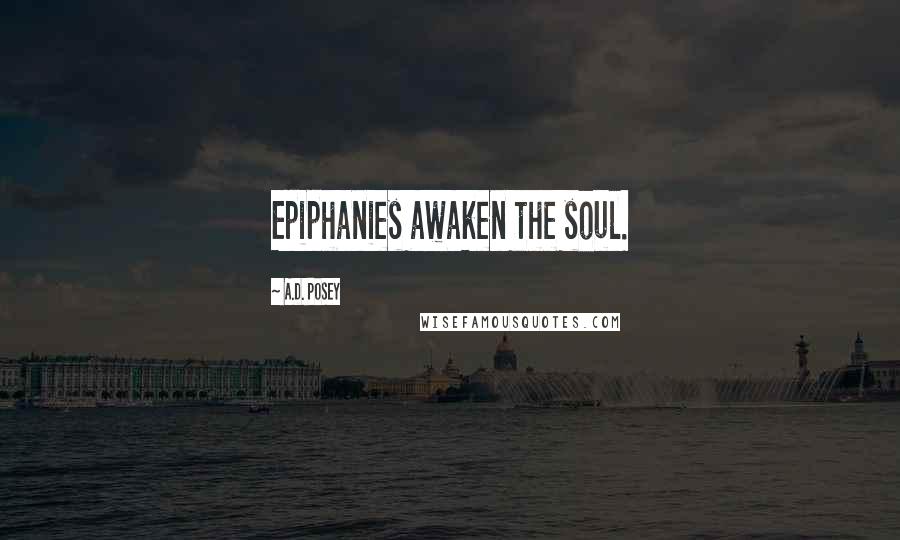 A.D. Posey Quotes: Epiphanies awaken the soul.