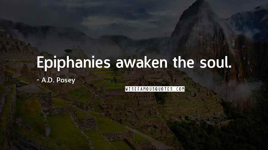 A.D. Posey Quotes: Epiphanies awaken the soul.