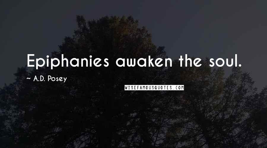 A.D. Posey Quotes: Epiphanies awaken the soul.