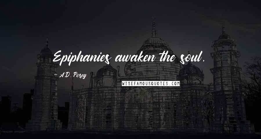 A.D. Posey Quotes: Epiphanies awaken the soul.