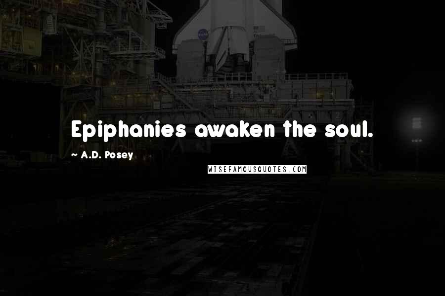 A.D. Posey Quotes: Epiphanies awaken the soul.