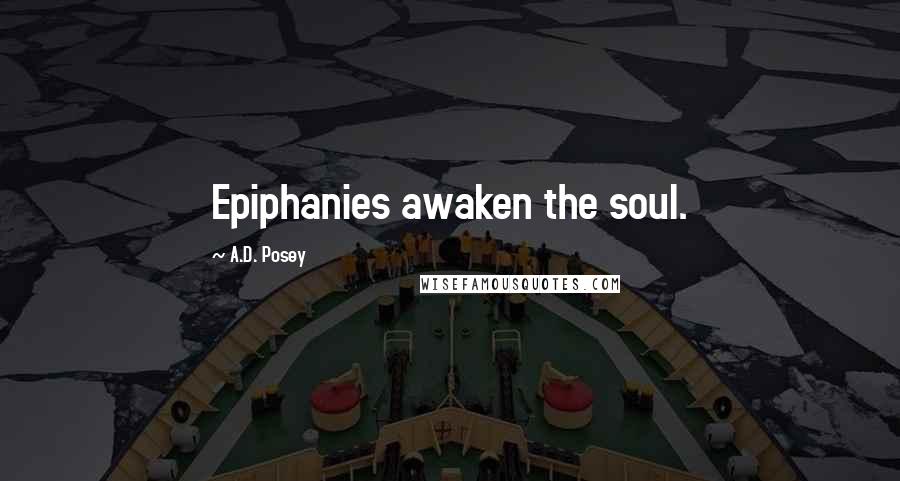 A.D. Posey Quotes: Epiphanies awaken the soul.