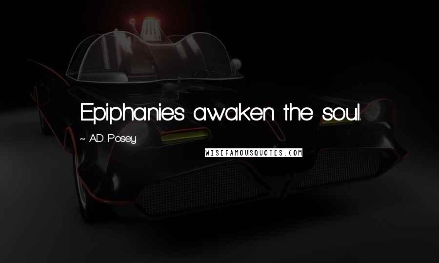 A.D. Posey Quotes: Epiphanies awaken the soul.