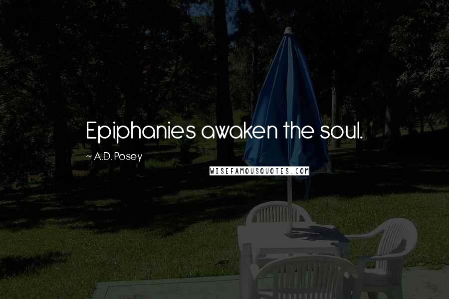 A.D. Posey Quotes: Epiphanies awaken the soul.