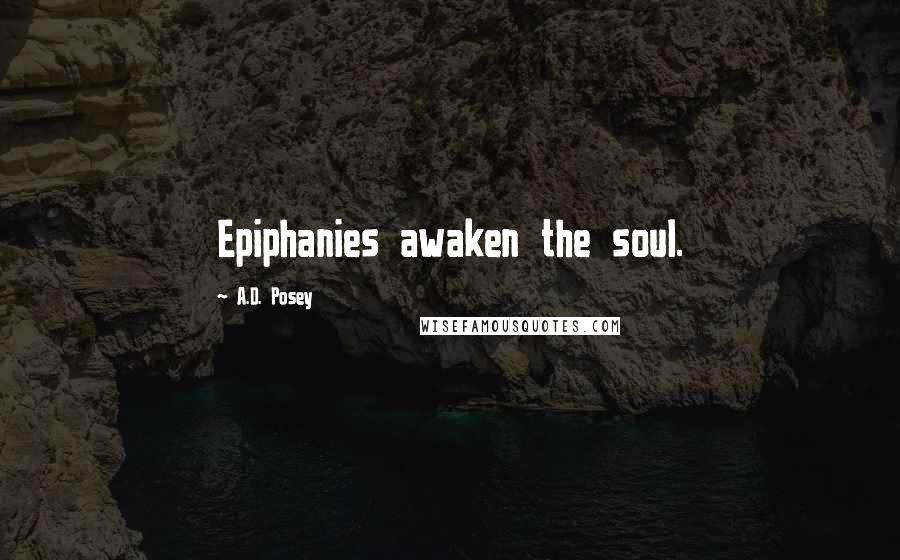 A.D. Posey Quotes: Epiphanies awaken the soul.