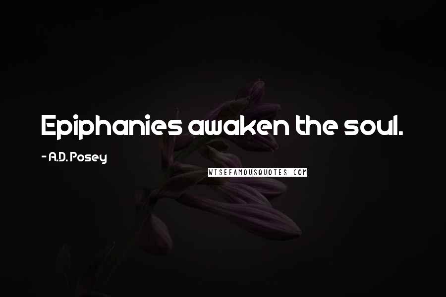 A.D. Posey Quotes: Epiphanies awaken the soul.