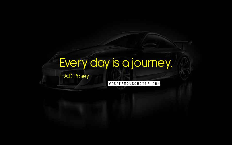 A.D. Posey Quotes: Every day is a journey.