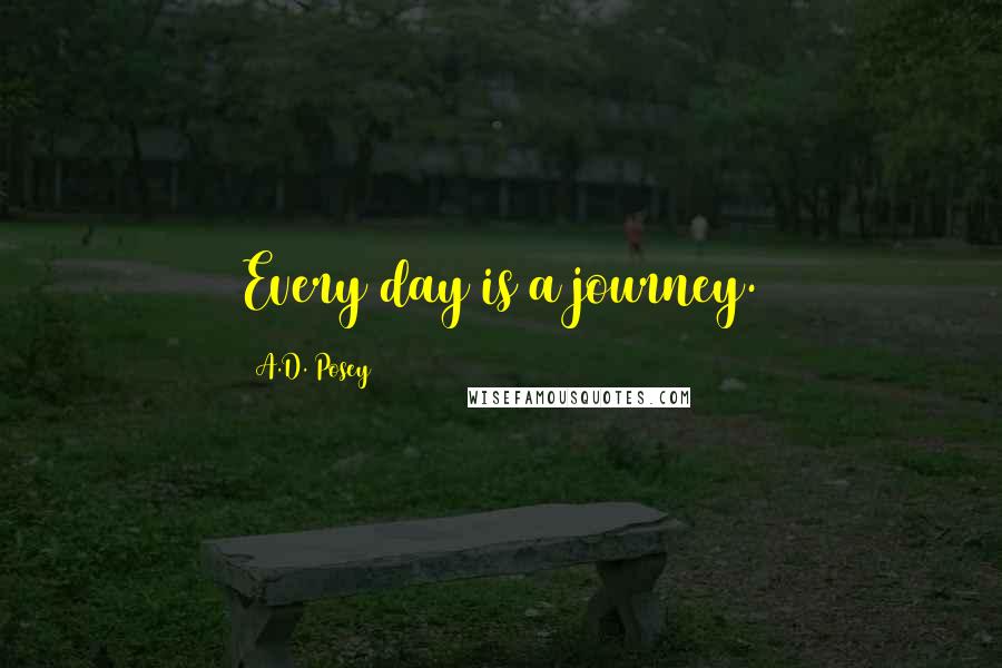 A.D. Posey Quotes: Every day is a journey.