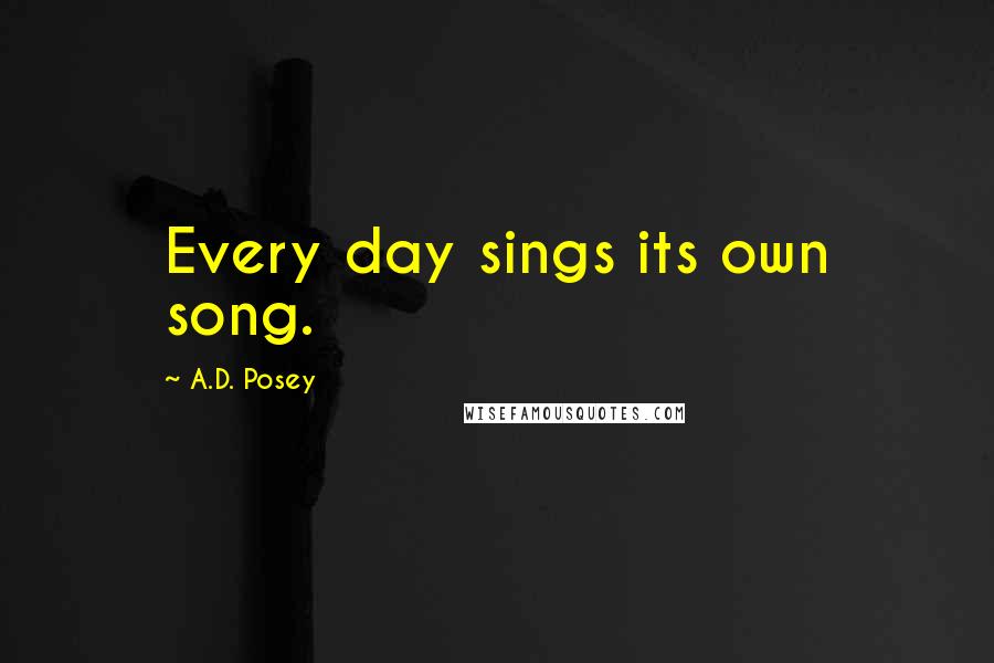 A.D. Posey Quotes: Every day sings its own song.