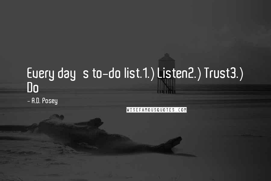 A.D. Posey Quotes: Every day's to-do list.1.) Listen2.) Trust3.) Do