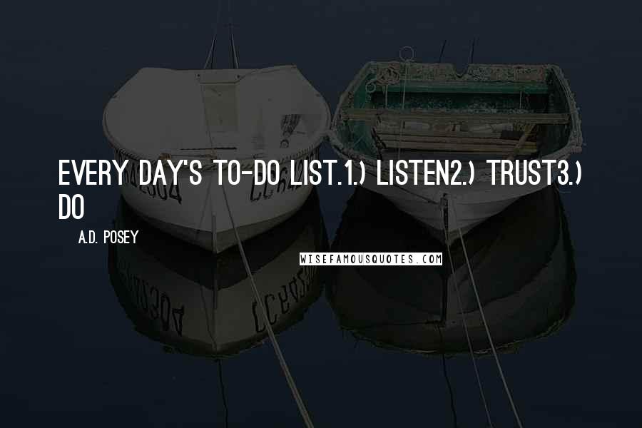 A.D. Posey Quotes: Every day's to-do list.1.) Listen2.) Trust3.) Do