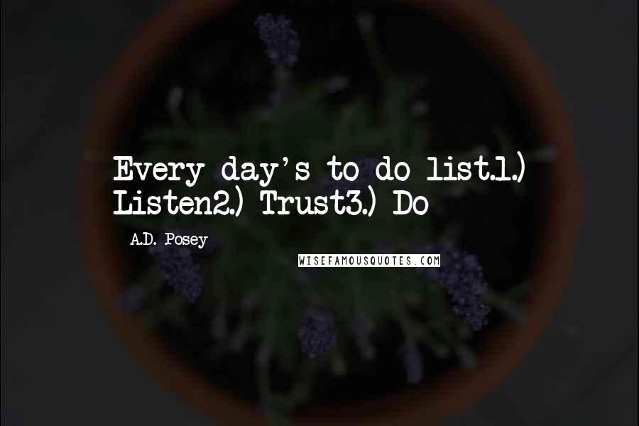 A.D. Posey Quotes: Every day's to-do list.1.) Listen2.) Trust3.) Do