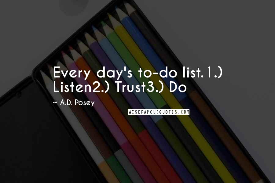 A.D. Posey Quotes: Every day's to-do list.1.) Listen2.) Trust3.) Do