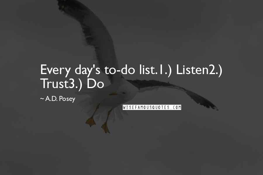 A.D. Posey Quotes: Every day's to-do list.1.) Listen2.) Trust3.) Do
