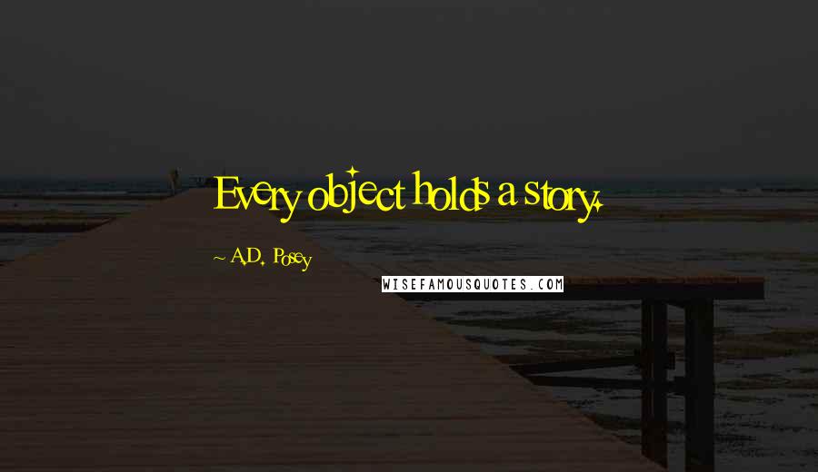 A.D. Posey Quotes: Every object holds a story.
