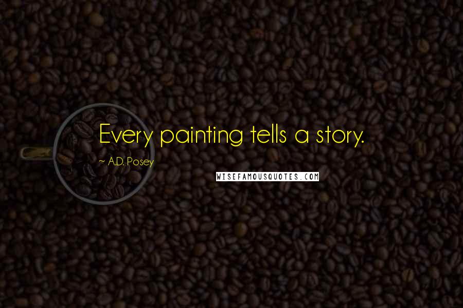 A.D. Posey Quotes: Every painting tells a story.