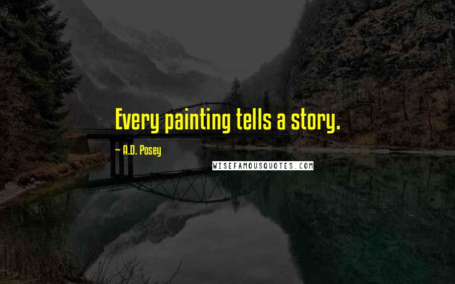 A.D. Posey Quotes: Every painting tells a story.