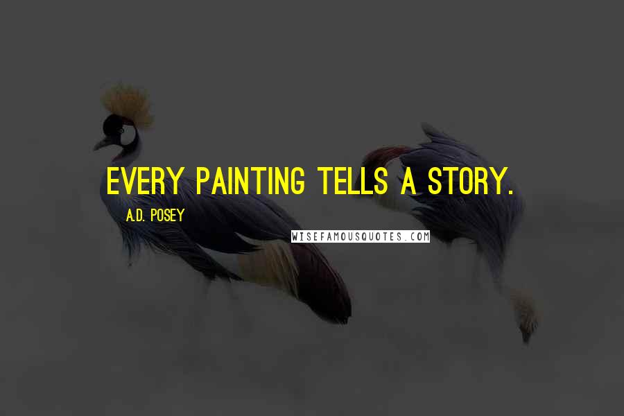 A.D. Posey Quotes: Every painting tells a story.