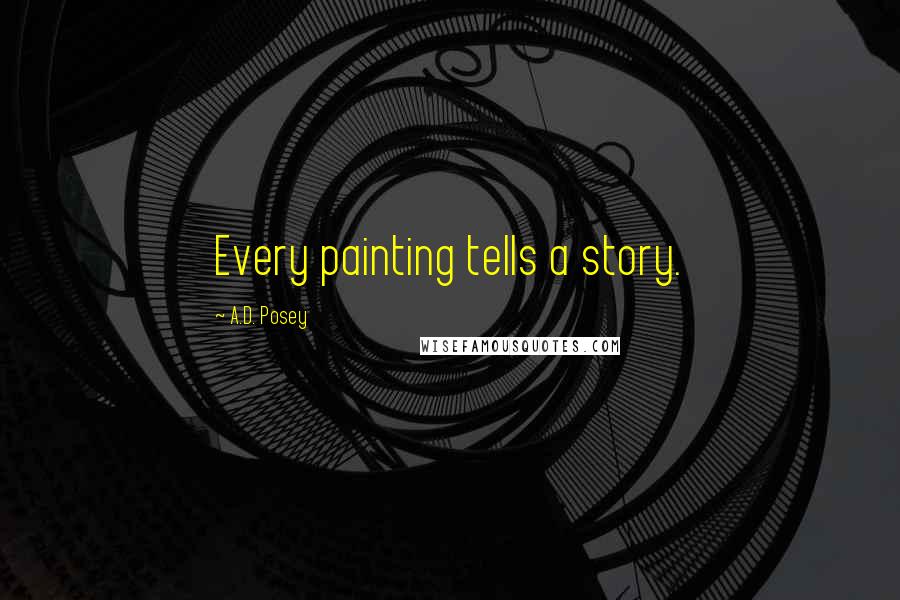 A.D. Posey Quotes: Every painting tells a story.