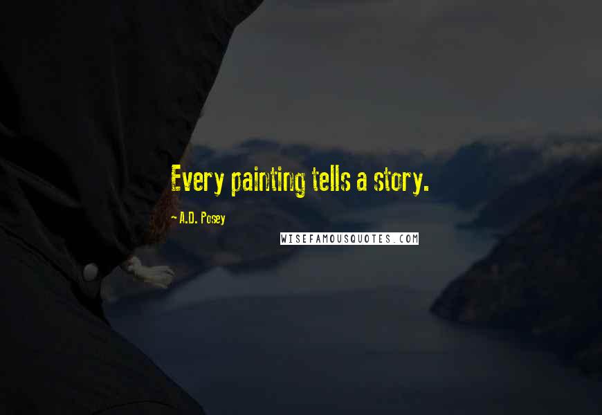 A.D. Posey Quotes: Every painting tells a story.