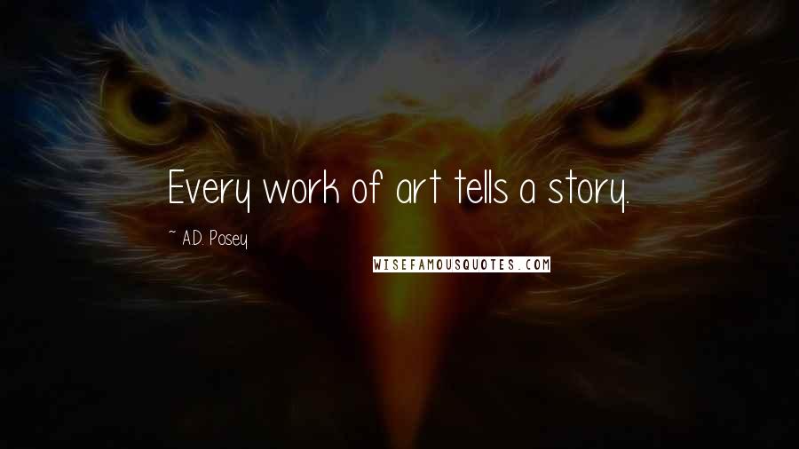 A.D. Posey Quotes: Every work of art tells a story.