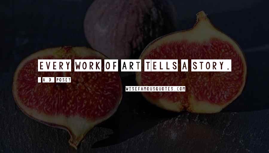 A.D. Posey Quotes: Every work of art tells a story.