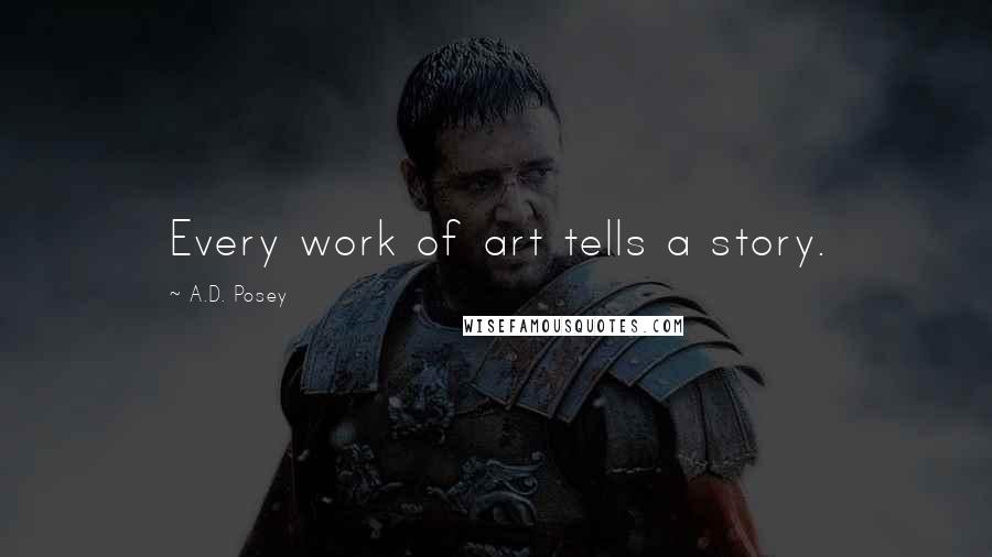 A.D. Posey Quotes: Every work of art tells a story.