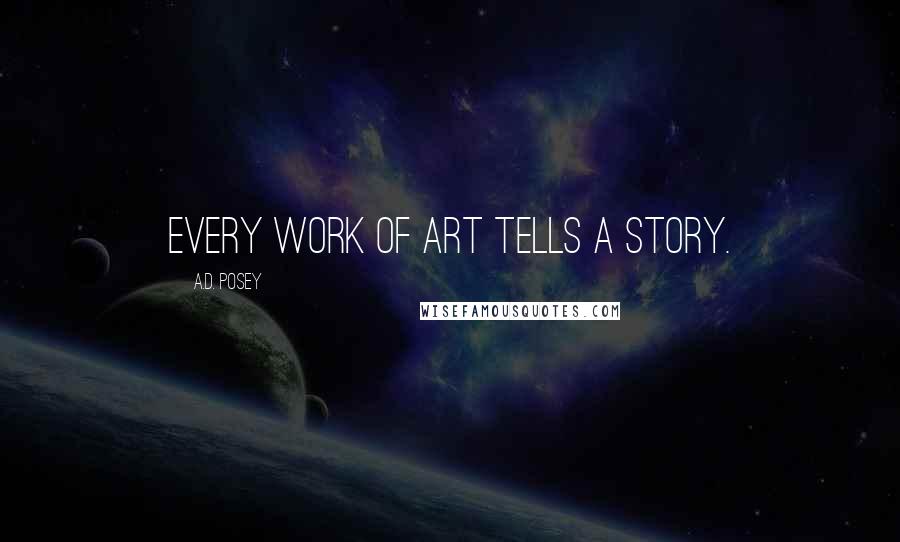 A.D. Posey Quotes: Every work of art tells a story.