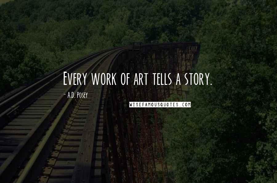 A.D. Posey Quotes: Every work of art tells a story.