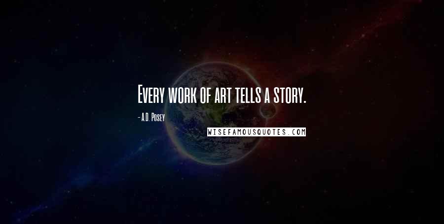 A.D. Posey Quotes: Every work of art tells a story.