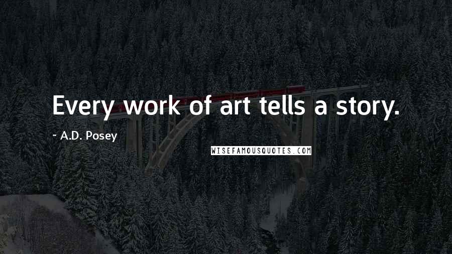 A.D. Posey Quotes: Every work of art tells a story.