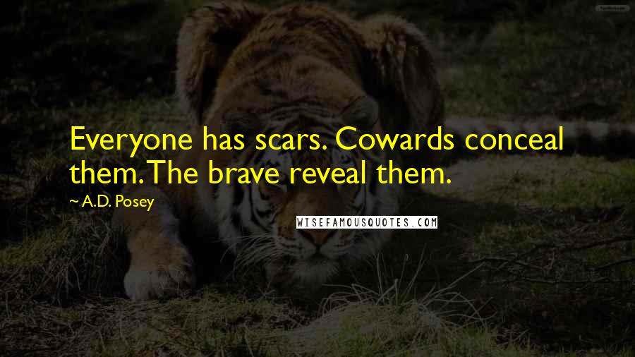 A.D. Posey Quotes: Everyone has scars. Cowards conceal them. The brave reveal them.