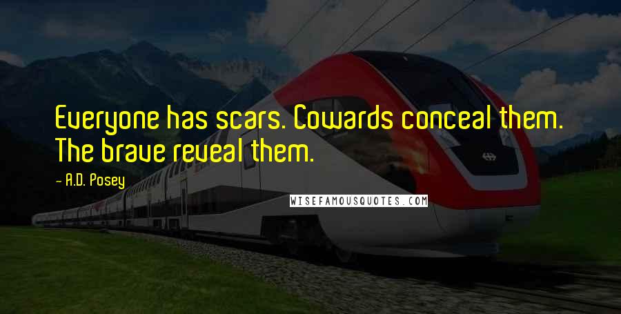 A.D. Posey Quotes: Everyone has scars. Cowards conceal them. The brave reveal them.