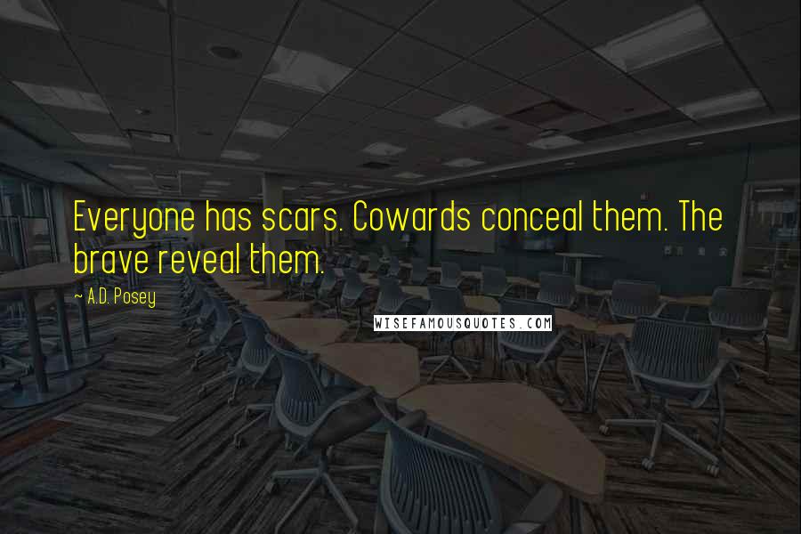 A.D. Posey Quotes: Everyone has scars. Cowards conceal them. The brave reveal them.