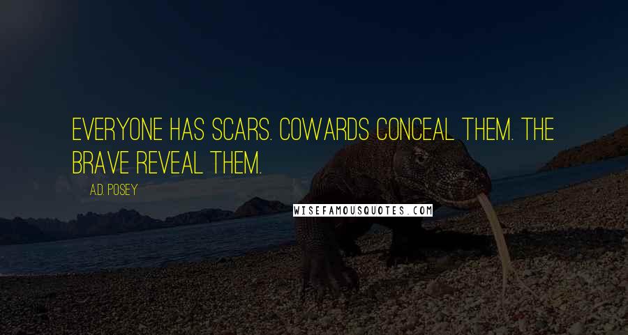 A.D. Posey Quotes: Everyone has scars. Cowards conceal them. The brave reveal them.