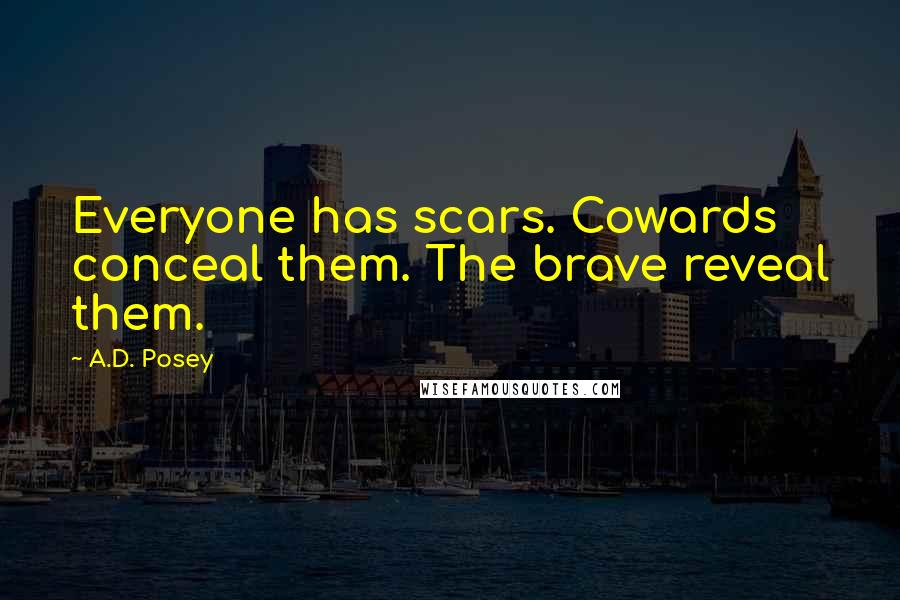 A.D. Posey Quotes: Everyone has scars. Cowards conceal them. The brave reveal them.