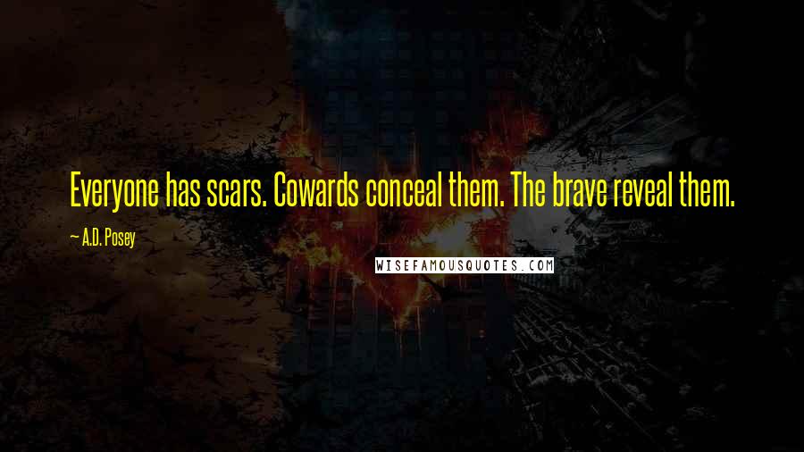 A.D. Posey Quotes: Everyone has scars. Cowards conceal them. The brave reveal them.