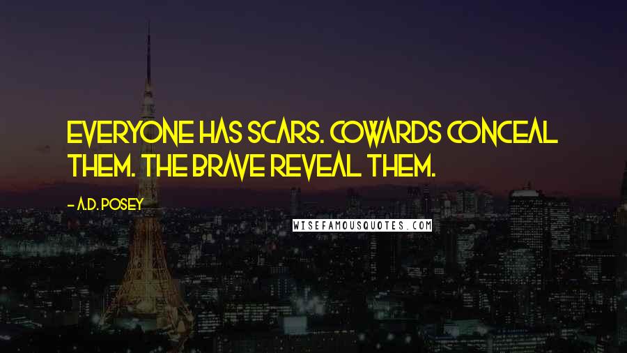 A.D. Posey Quotes: Everyone has scars. Cowards conceal them. The brave reveal them.