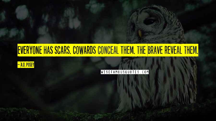 A.D. Posey Quotes: Everyone has scars. Cowards conceal them. The brave reveal them.