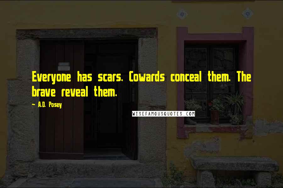 A.D. Posey Quotes: Everyone has scars. Cowards conceal them. The brave reveal them.