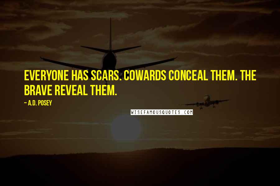 A.D. Posey Quotes: Everyone has scars. Cowards conceal them. The brave reveal them.