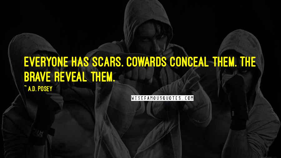 A.D. Posey Quotes: Everyone has scars. Cowards conceal them. The brave reveal them.