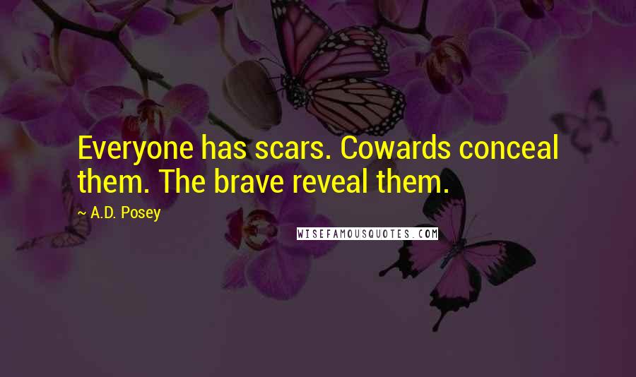 A.D. Posey Quotes: Everyone has scars. Cowards conceal them. The brave reveal them.