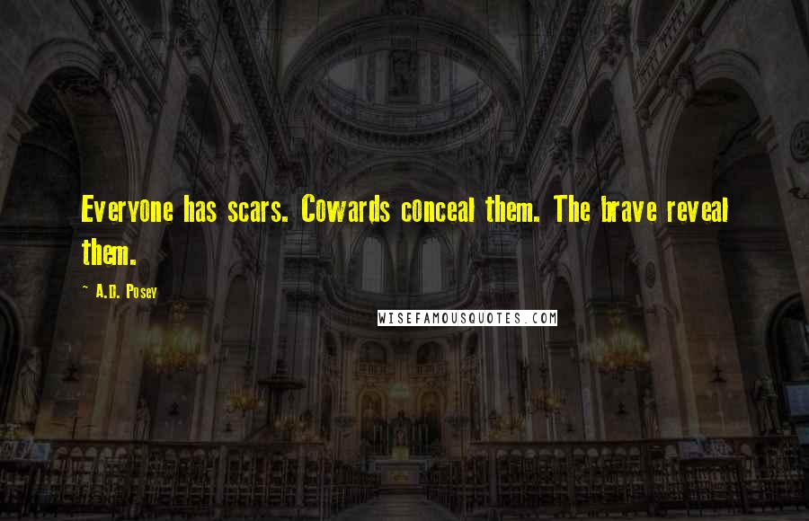 A.D. Posey Quotes: Everyone has scars. Cowards conceal them. The brave reveal them.