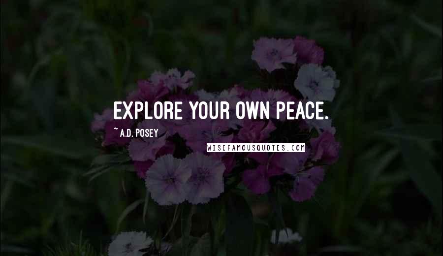 A.D. Posey Quotes: Explore your own peace.