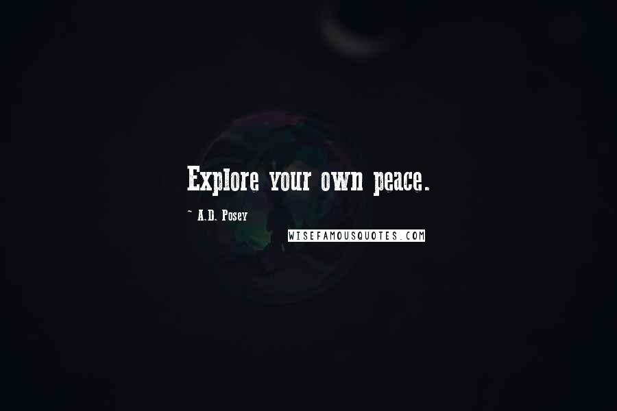 A.D. Posey Quotes: Explore your own peace.