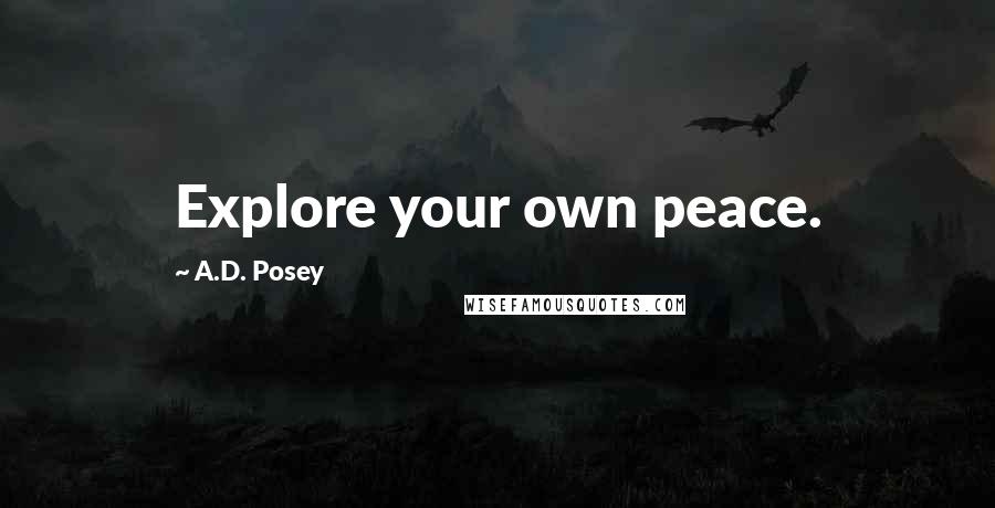 A.D. Posey Quotes: Explore your own peace.